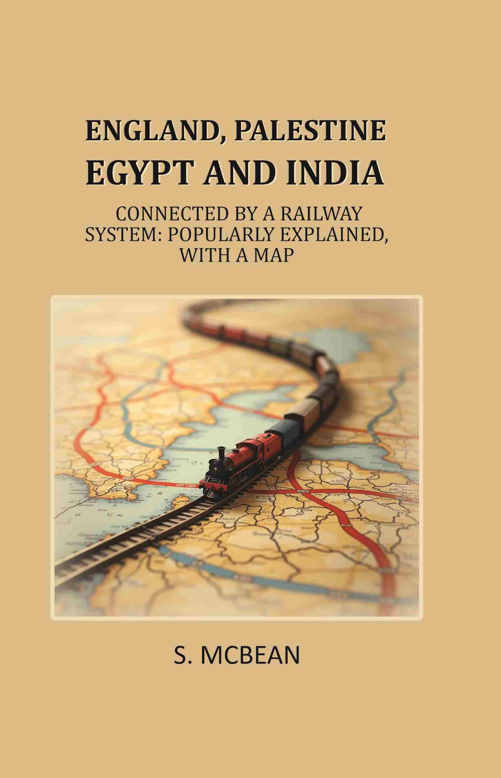England, Palestine, Egypt and India: Connected by a Railway System: Popularly Explained, with a Map - Gyan Books