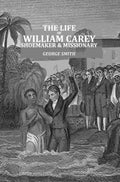 The Life of William Carey: Shoemaker & Missionary  - Gyan Books