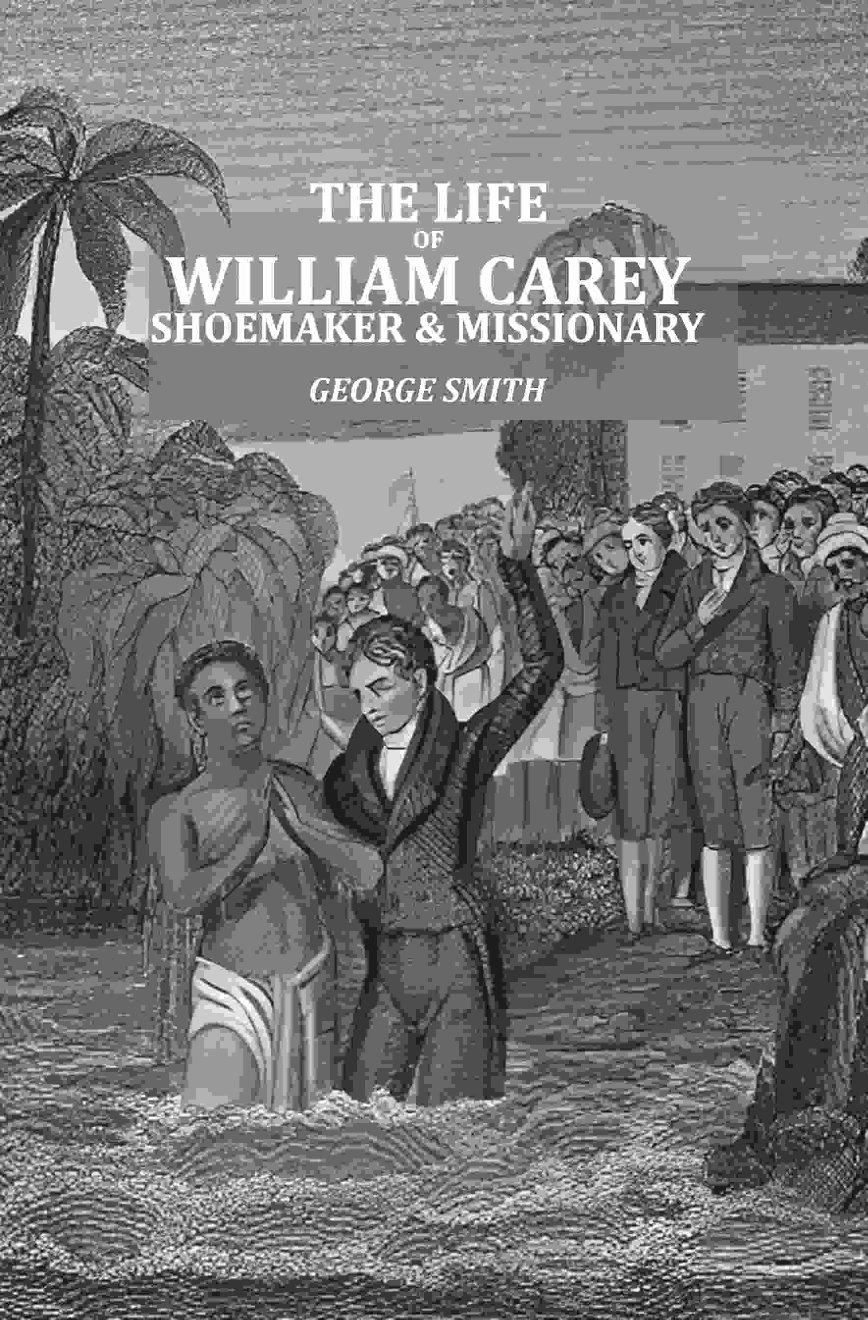 The Life of William Carey: Shoemaker & Missionary  - Gyan Books
