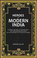 Heroes of Modern India: Stirring Records Of The Bravery, Tact And Resourcefulness Of The Founders Of The Indian Empire - Gyan Books