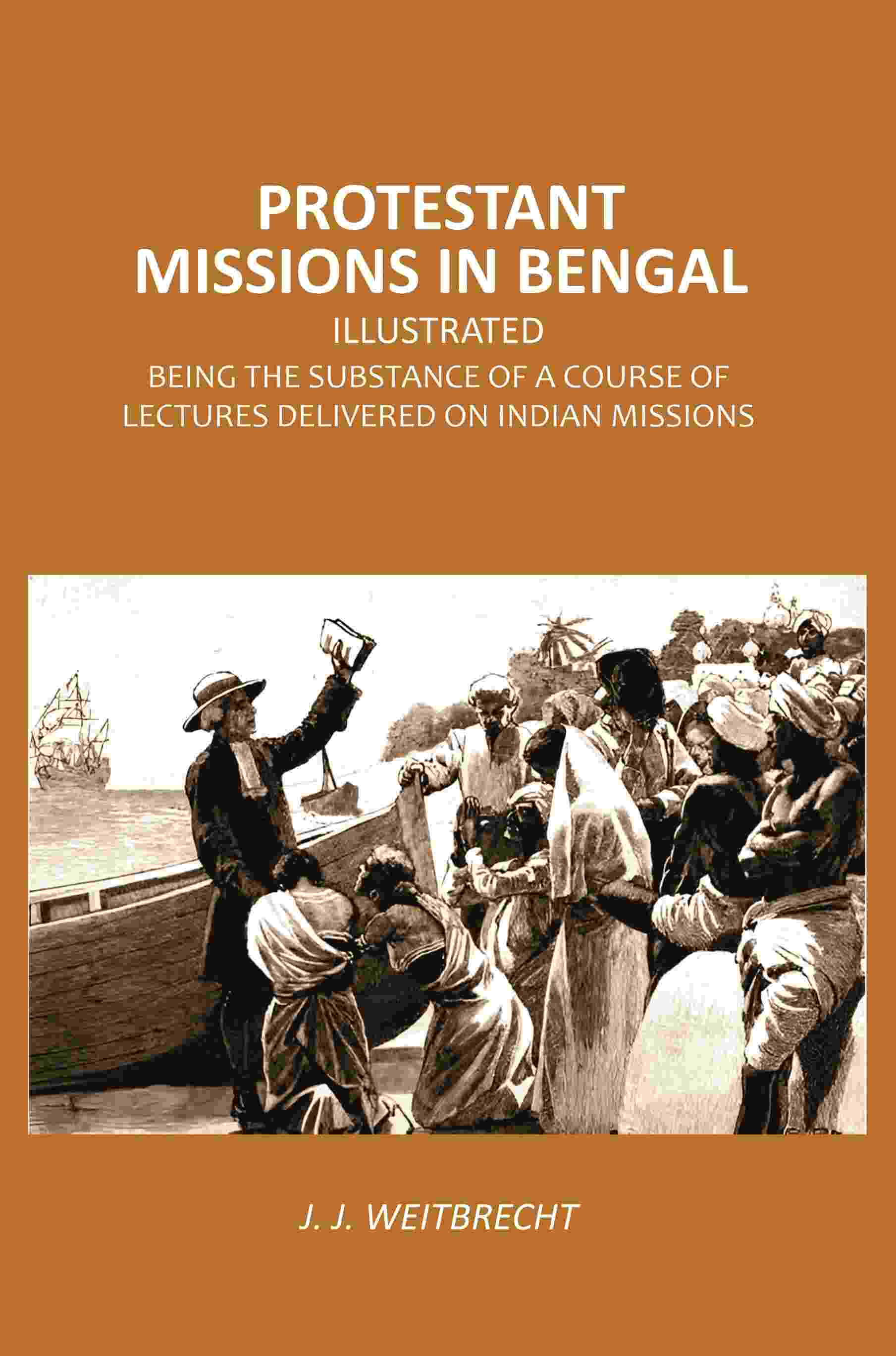 Protestant Missions in Bengal Illustrated: Being the Substance of a Course of Lectures Delivered on Indian Missions - Gyan Books
