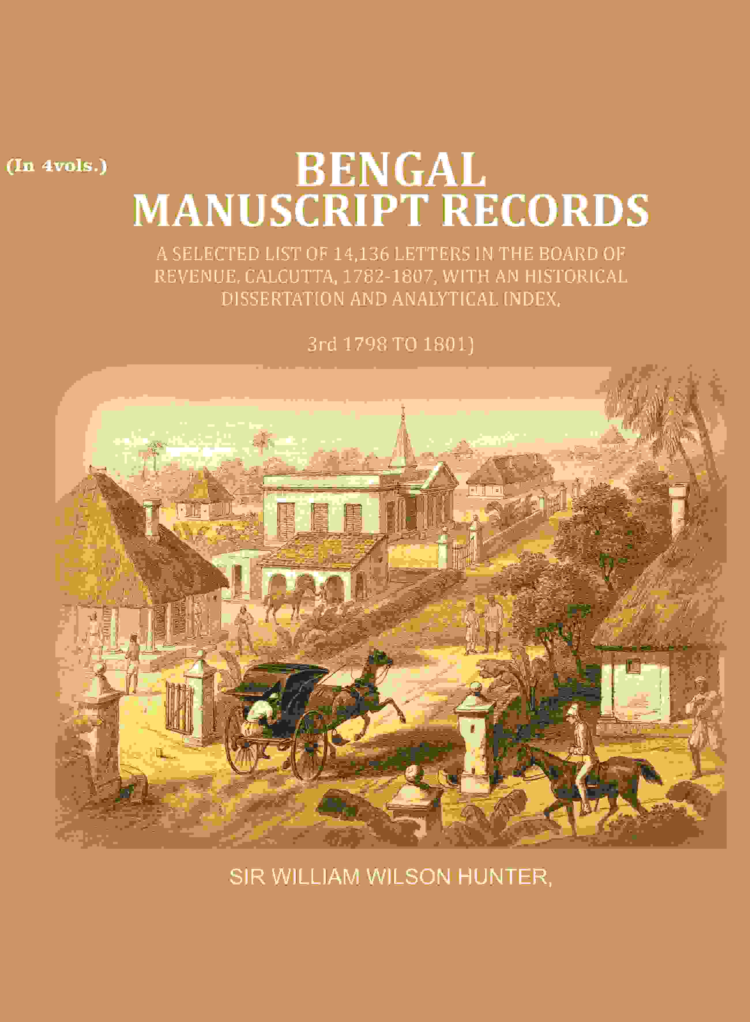 Bengal Ms. Records: A Selected List Of 14,136 Letters In The Board Of Revenue, Calcutta, 1782-, 1807 1801 - Gyan Books