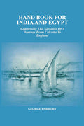 Hand book for India and Egypt: Comprising The Narrative Of A Journey From Calcutta To England - Gyan Books