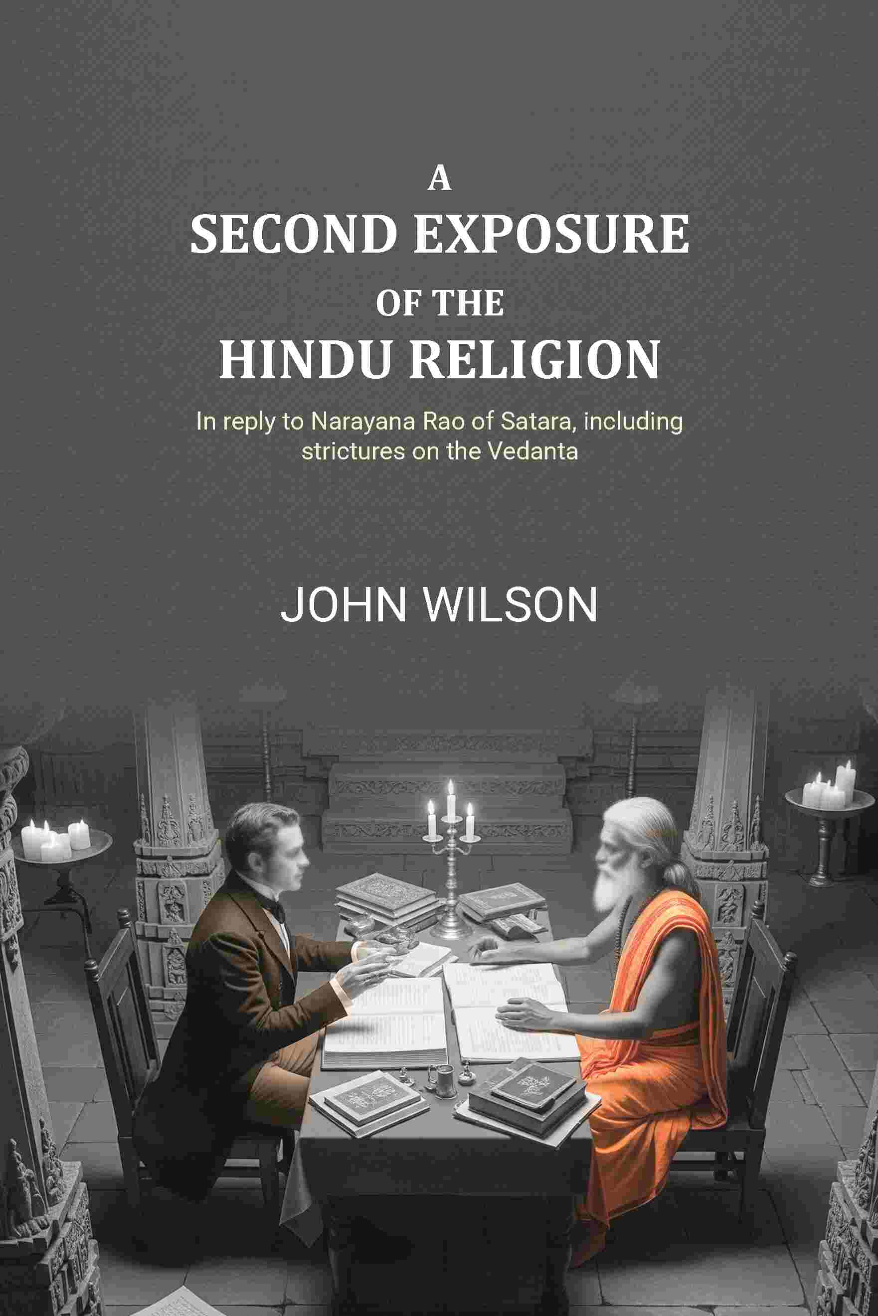 A second exposure of the Hindu religion: In reply to Narayana Rao of Satara, including strictures on the Vedanta - Gyan Books