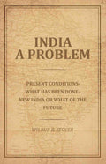 India A Problem: Present Conditions-What has been done--New India or what of the Future - Gyan Books