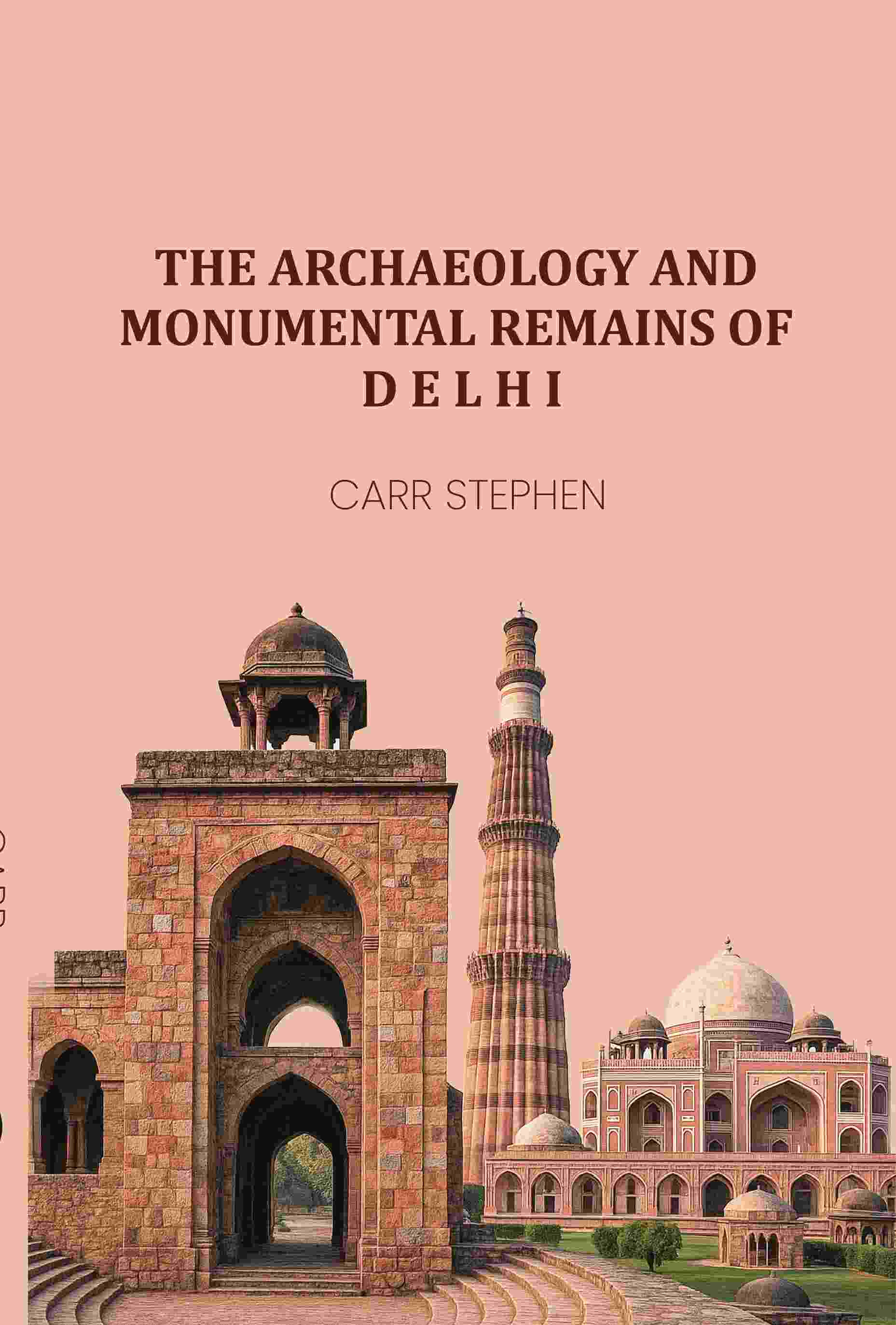 The Archaeology and Monumental Remains of Delhi - Gyan Books