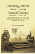 An historical account of the settlement and possession of Bombay: by the English East India Company, and of the rise and progress of the war with the Mahratta nation - Gyan Books