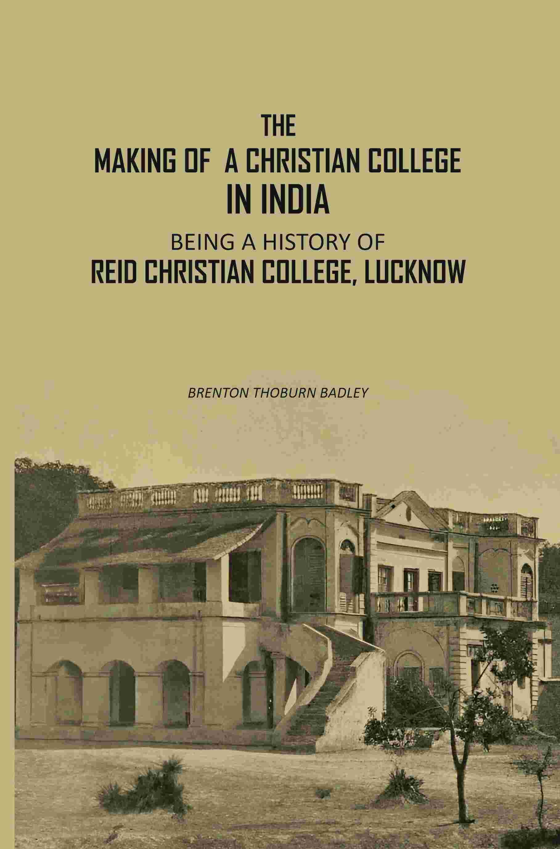 The Making Of A Christian College In India: Being A History Of Reid Christian College, Lucknow - Gyan Books