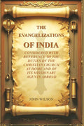 The Evangelizations of India: Considered with reference to the Duties of the Christian Church at Home and of its Missionary Agents Abroad - Gyan Books