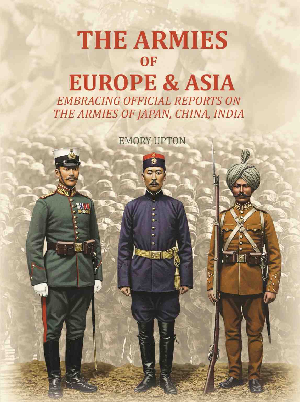 The Armies of Europe & Asia: Embracing Official Reports on the Armies of Japan, China, India…. - Gyan Books