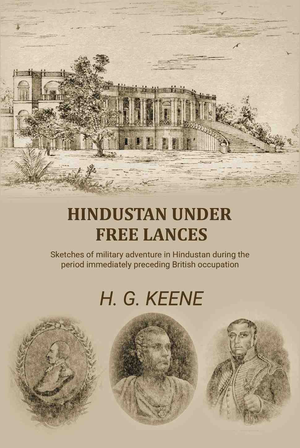 Hindustan Under Free Lances: Sketches of military adventure in Hindustan during the period immediately preceding British occupation - Gyan Books