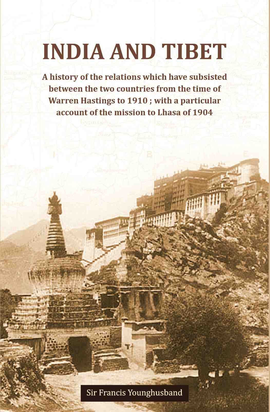 India And Tibet A history of the relations which have subsisted between the two countries from the time of Warren Hastings to 1910 ; with a particular account of the mission to Lhasa of 1904 - Gyan Books