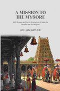 A Mission to the Mysore: With Scenes and Facts Illustrative of India, Its People, and Its Religion - Gyan Books