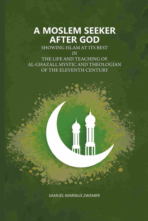 A Moslem Seeker After God: Showing Islam At Its Best In The Life And Teaching Of Al-Ghazali, Mystic And Theologian Of The Eleventh Century - Gyan Books