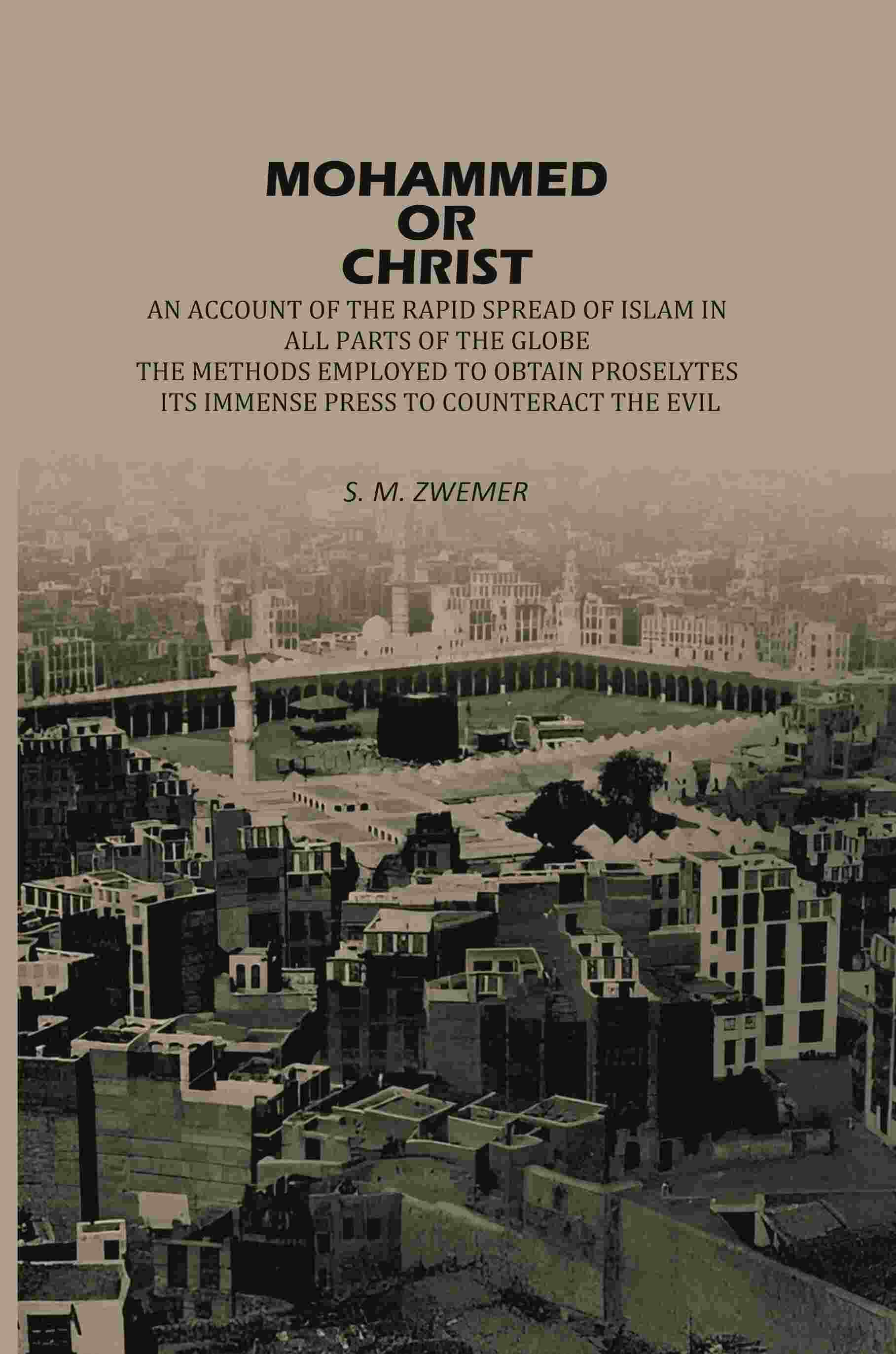 Mohammed Or Christ: An Account Of The Rapid Spread Of Islam In All, Parts Of The Globe, The Methods Employed To Obtain Proselytes, Its Immense Press, ... to Counteract The Evil - Gyan Books