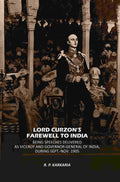 Lord Curzon's Farewell To India: Being Speeches Delivered As Viceroy And Governor-General Of India, During Sept.-Nov. 1905 - Gyan Books