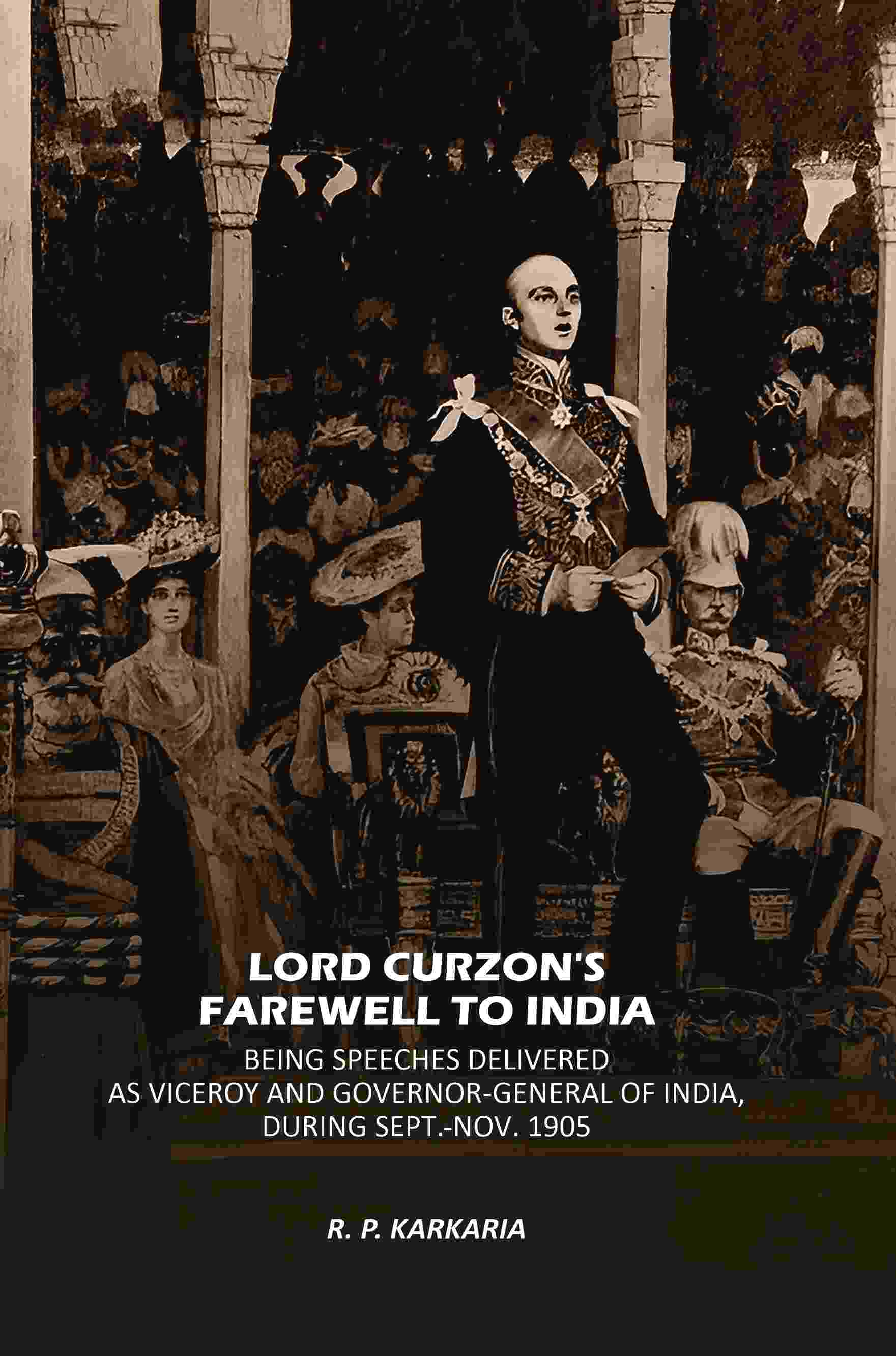 Lord Curzon's Farewell To India: Being Speeches Delivered As Viceroy And Governor-General Of India, During Sept.-Nov. 1905 - Gyan Books