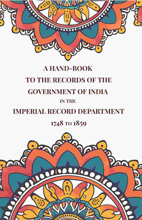 A Hand-Book to the Records of the Government of India in the Imperial Record Department 1748 to 1859 - Gyan Books