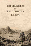The frontiers of Baluchistan: Travels on the borders of Persia and Afghanistan - Gyan Books