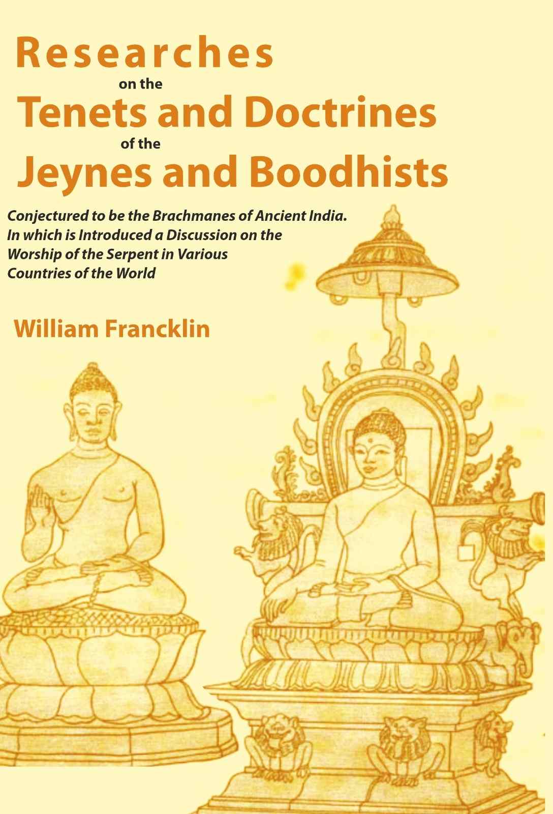 Researches on the Tenets and Doctrines of the Jeynes and Boodhists: Conjectured to be the Brachmanes of Ancient India. In which is Introduced a Discussion on the Worship of the Serpent in Various Countries of the World - Gyan Books