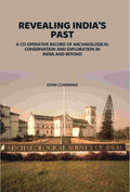 Revealing India's Past: Co-Operative Record Of Archaeological Conservation And Exploration In India And Beyond - Gyan Books