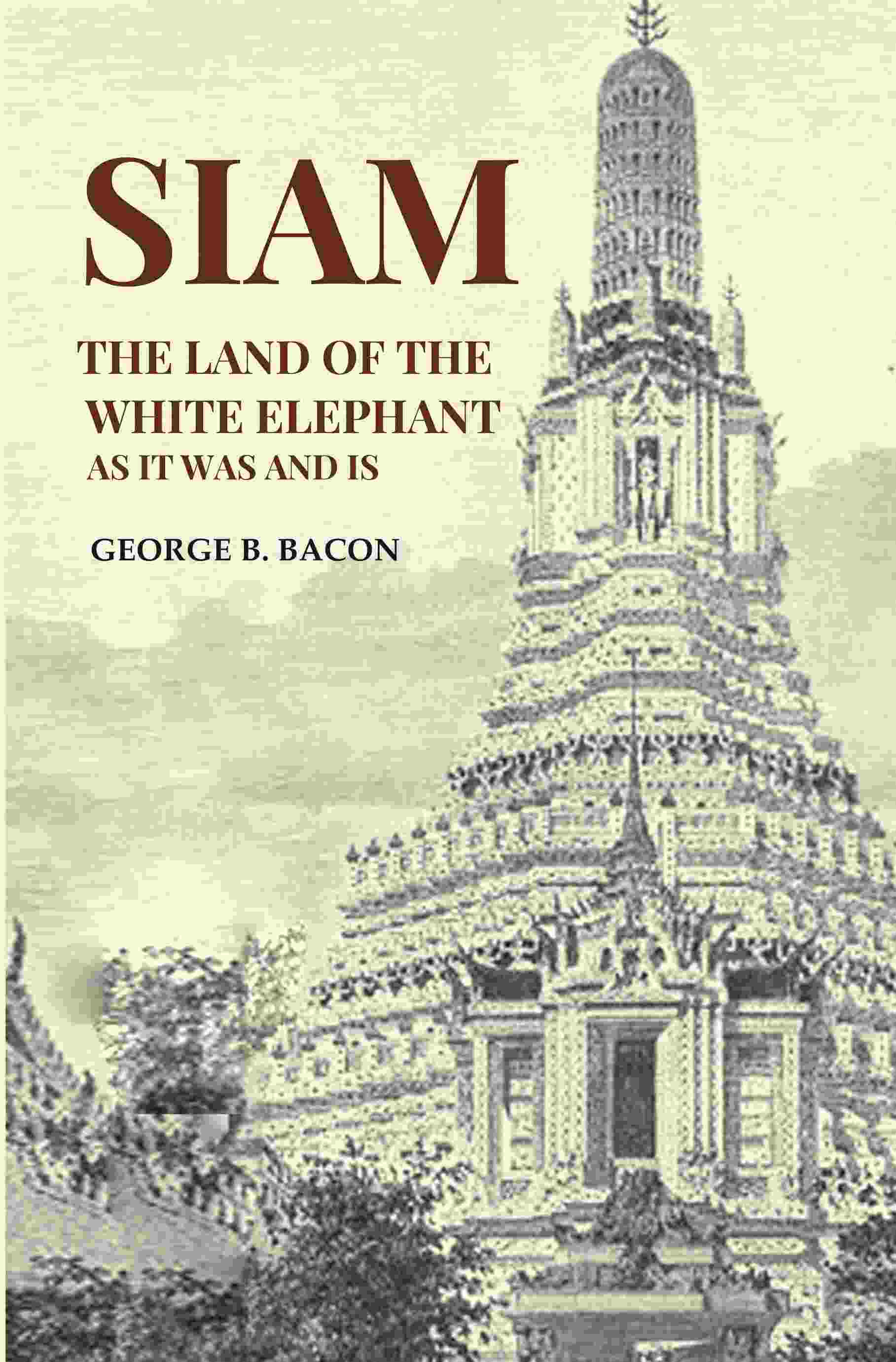Siam The Land of the White Elephant As It Was and Is - Gyan Books