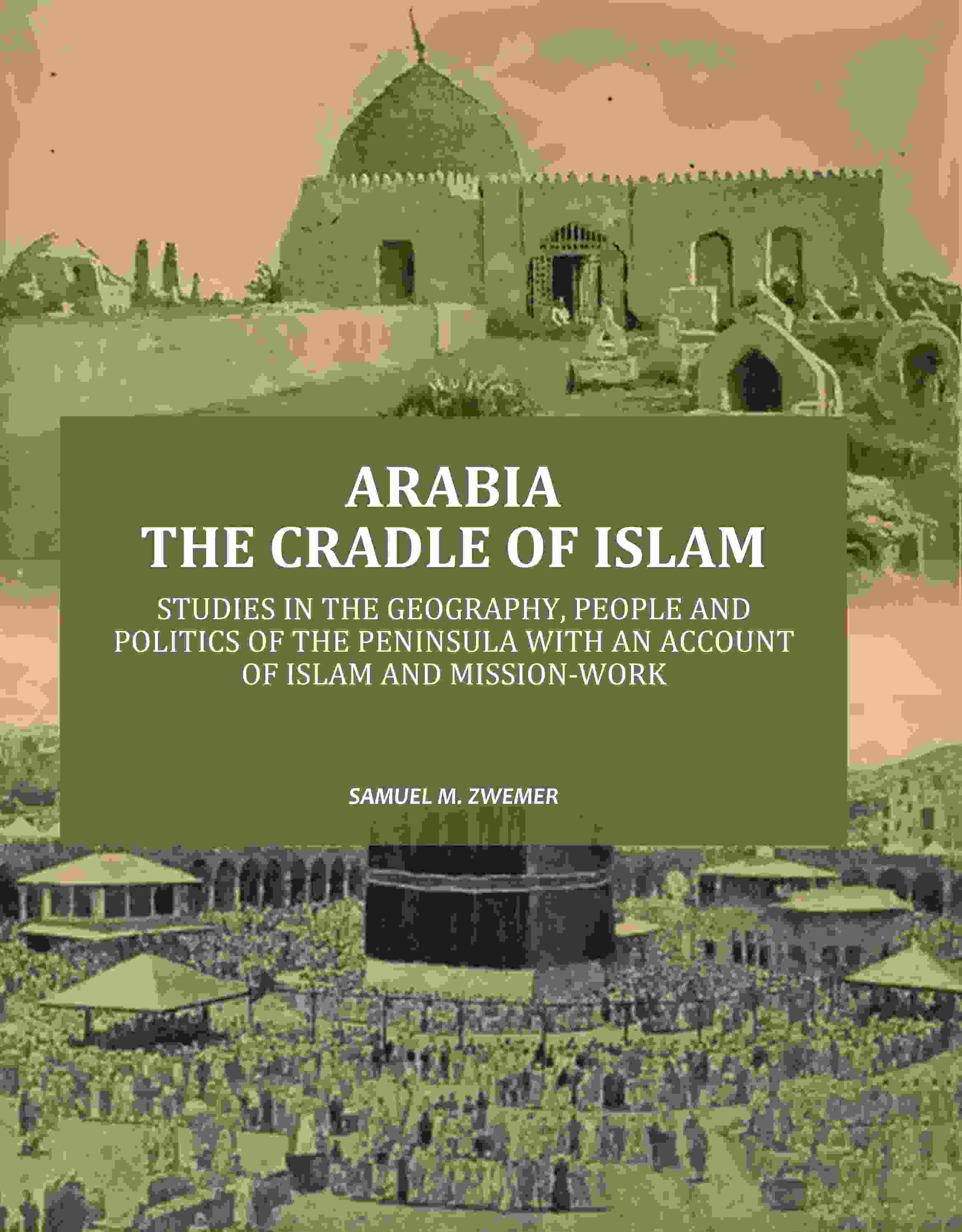 Arabia the Cradle of Islam: Studies in the Geography, People and Politics of the Peninsula with an Account of Islam and Mission-Work - Gyan Books