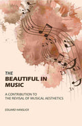 The Beautiful in Music: A Contribution to the Revisal of Musical Aesthetics - Gyan Books