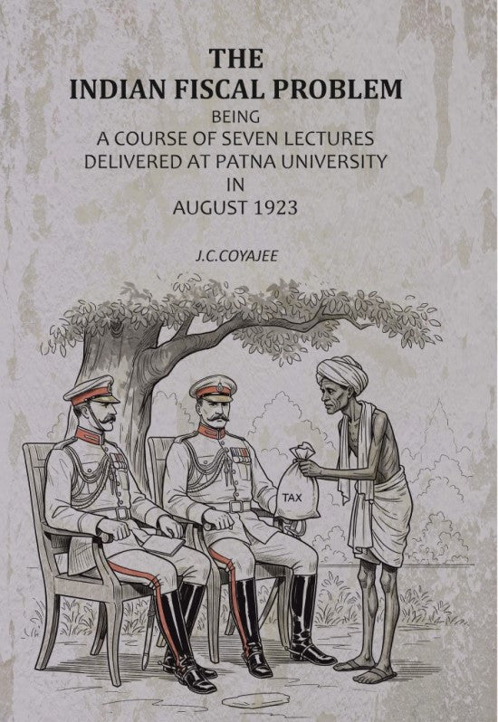 The Indian Fiscal Problem: Being A Course Of Seven Lectures Delivered At Patna University In August 1923 - Gyan Books