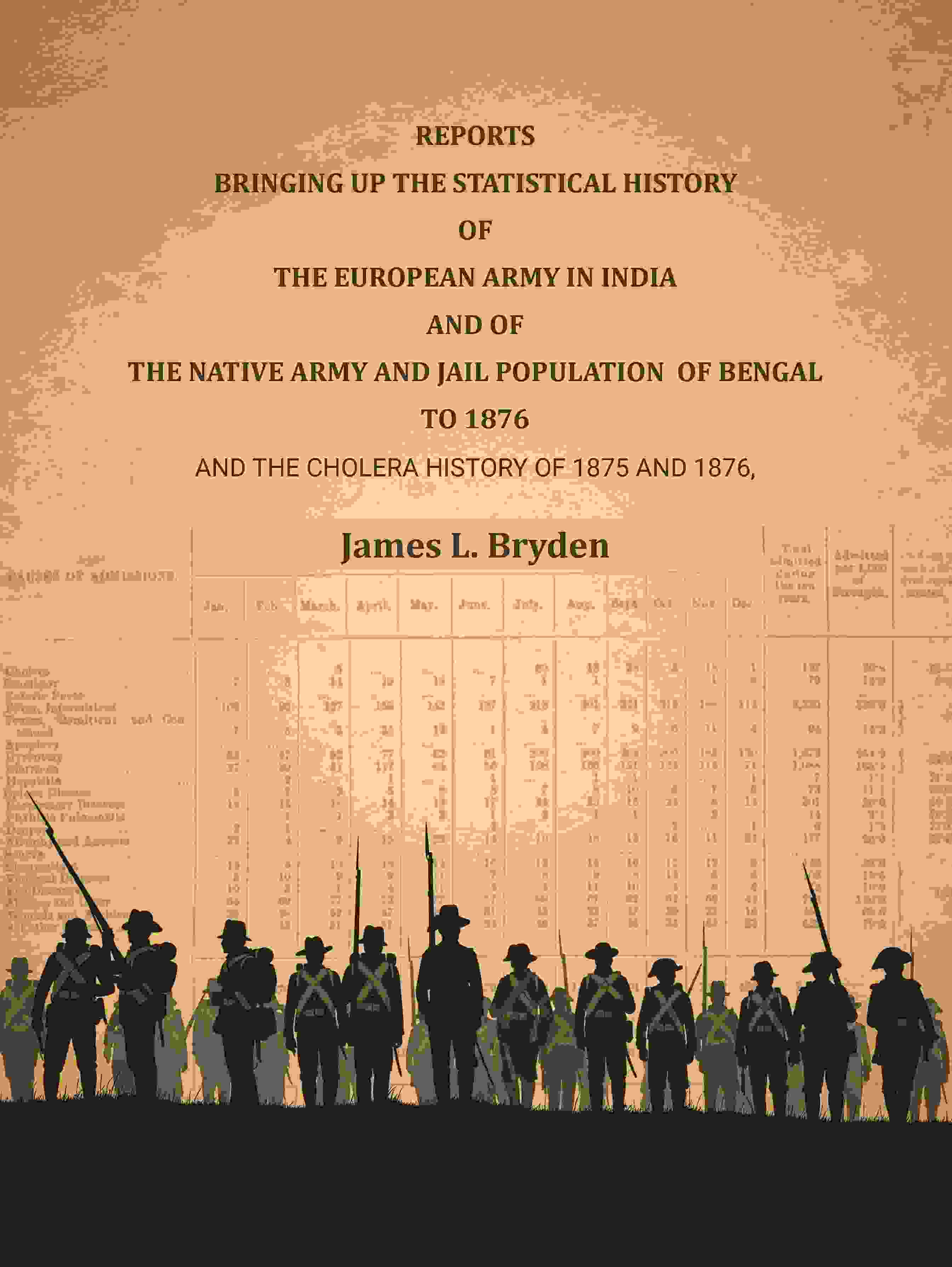 Reports bringing up the statistical history of the European Army in India and of the Native Army and jail population of Bengal to 1876: And the cholera history of 1875 and 1876 - Gyan Books