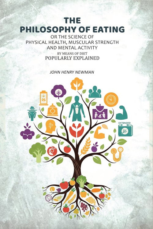 The Philosophy of Eating: Or the Science of Physical Health, Muscular Strength and Mental Activity by Means of Diet Popularly Explained - Gyan Books