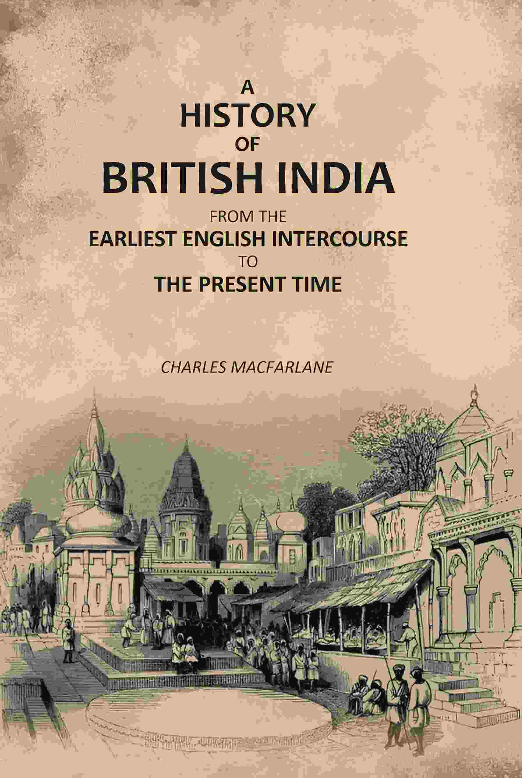 A History of British India: From the Earliest English Intercourse to the Present Time - Gyan Books