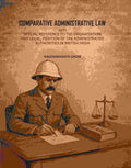 Comparative Administrative Law: With Special Reference To The Organisation And Legal, Position Of The Administrative Authorities In British India - Gyan Books