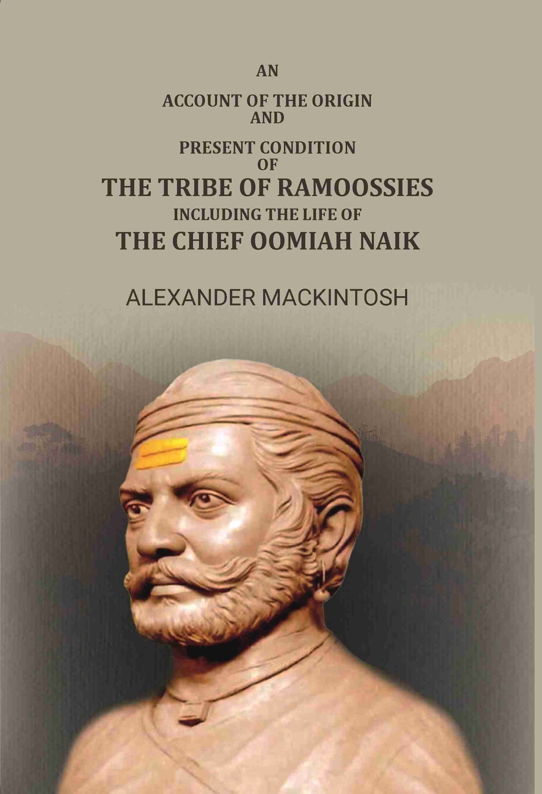 An Account Of The Origin And Present Condition Of The Tribe Of Ramoossies,: Including The Life Of The Chief Oomiah Naik. - Gyan Books