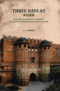 Three Days At Agra: A Guide To Places Of Interest Including Fatehpur Sikri With History - Gyan Books