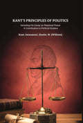Kant's principles of politics: including his essay on Perpetual peace. A contribution to political science - Gyan Books