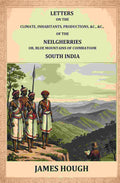 Letters on the Climate, Inhabitants, Productions, etc.: of the Neilgherries, or Blue Mountains of Coimbatore, South India - Gyan Books