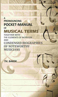 A Pronouncing Pocket-Manual of Musical Terms Together With The Elements of Notation and Condensed Biographies of Noteworthy Musicians - Gyan Books