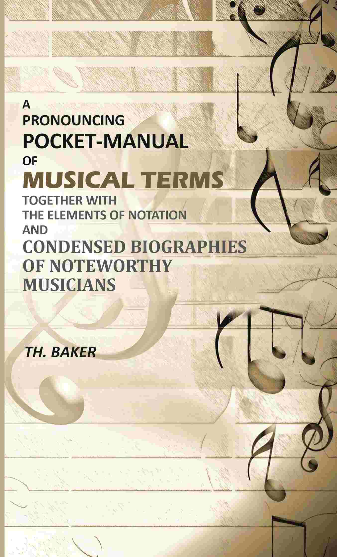 A Pronouncing Pocket-Manual of Musical Terms Together With The Elements of Notation and Condensed Biographies of Noteworthy Musicians - Gyan Books