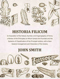 Historia Filicum: An Exposition of the Nature, Number, and Organography of Ferns; a Review of the Principles on Which Genera Are Founded and the Systems of Classification of the Principal Authors, with a New General Arrangement and Characters of the Gener