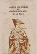 Madhav Rao Scindia of Gwalior 1876-1925 - Gyan Books