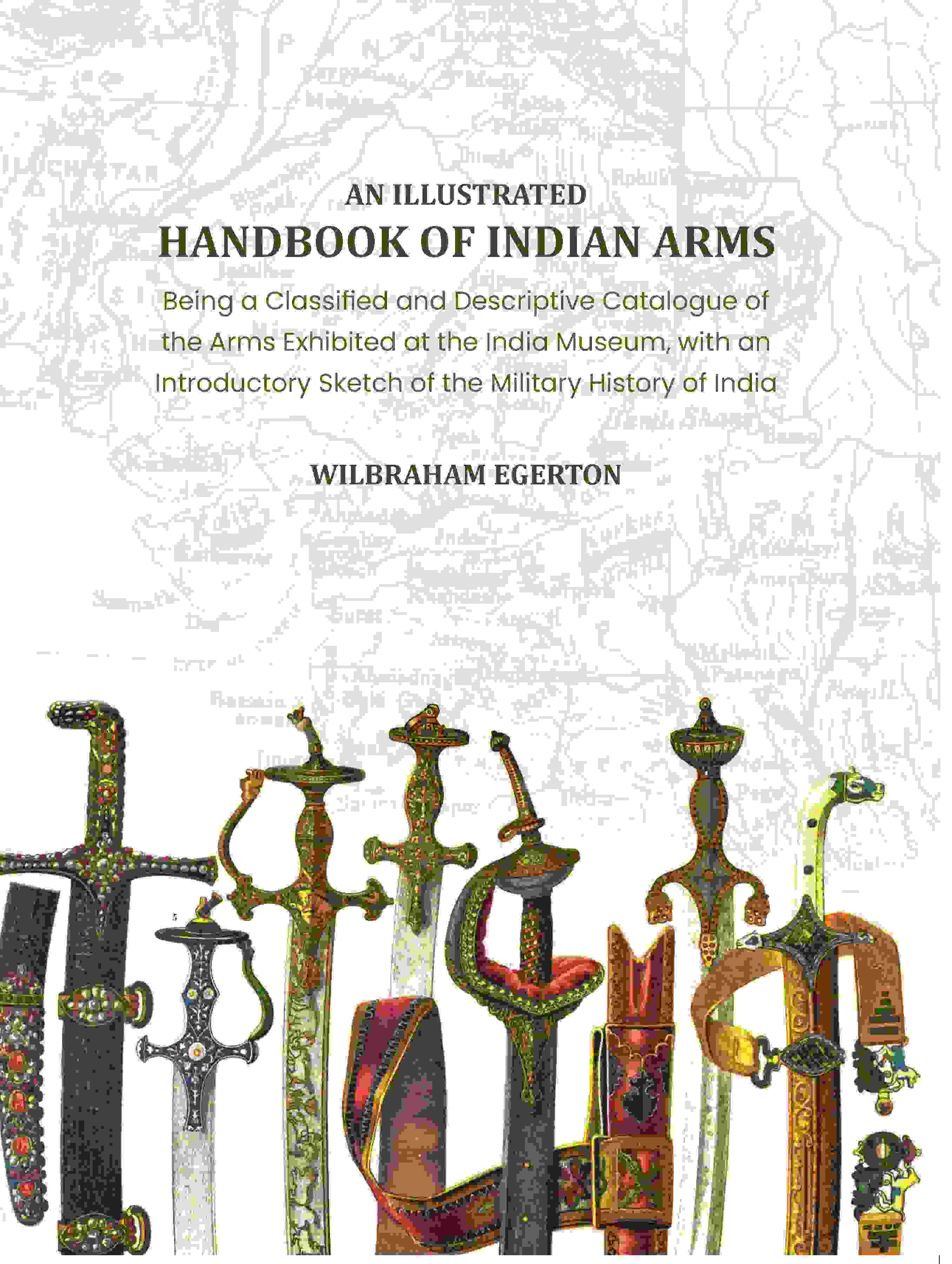 An Illustrated Handbook of Indian Arms: Being A Classified and Descriptive catalogue of the arms exhibited at the India Museum, with an introductory sketch of the military history of India. - Gyan Books
