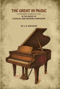 The Great in Music: A Systematic Course of Study in the Music of Classical and Modern Composers - Gyan Books