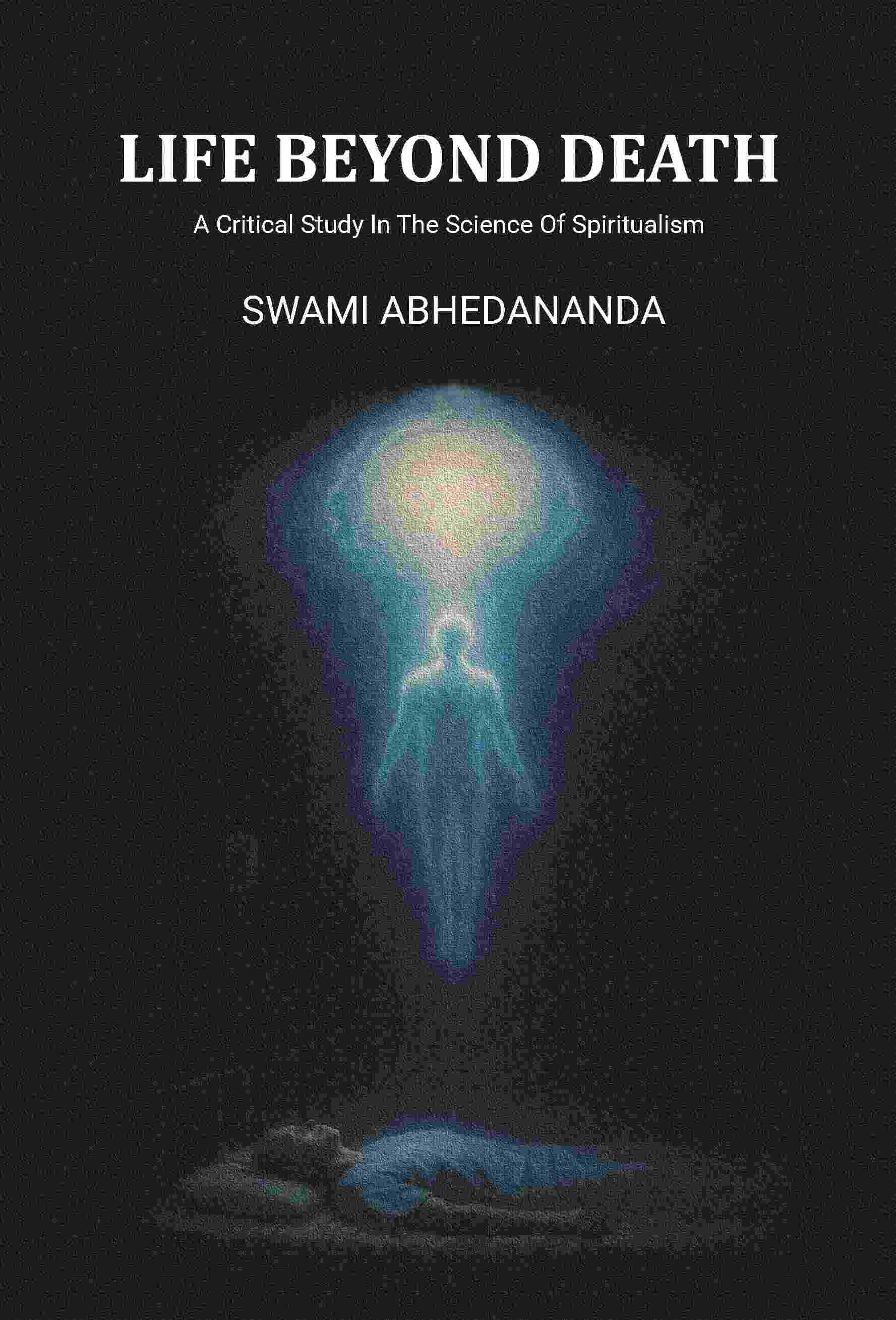 Life Beyond Death: A Critical Study In The Science Of Spiritualism - Gyan Books