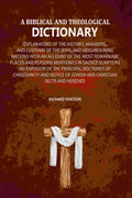 A Biblical and Theological Dictionary: Explanatory of the History, Manners, and Customs of the Jews, and Neighbouring Nations with an Account of the most Remarkabe Places and Persons Mentiones in Sacred Scripture an Exposion of the Principal Doctrines of