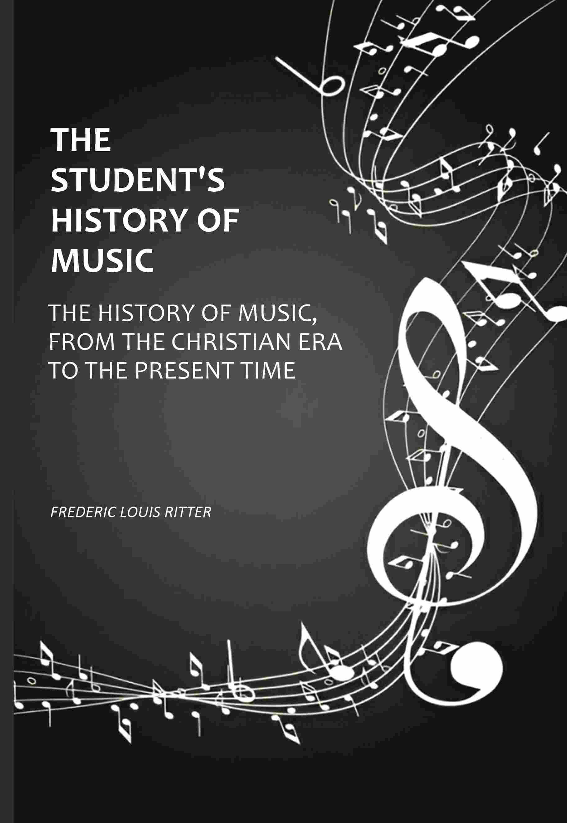 The Student's History Of Music: The History of Music, From The Christian Era To The Present Time - Gyan Books