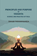 Principles and purpose of Vedanta: Science and practice of yoga - Gyan Books