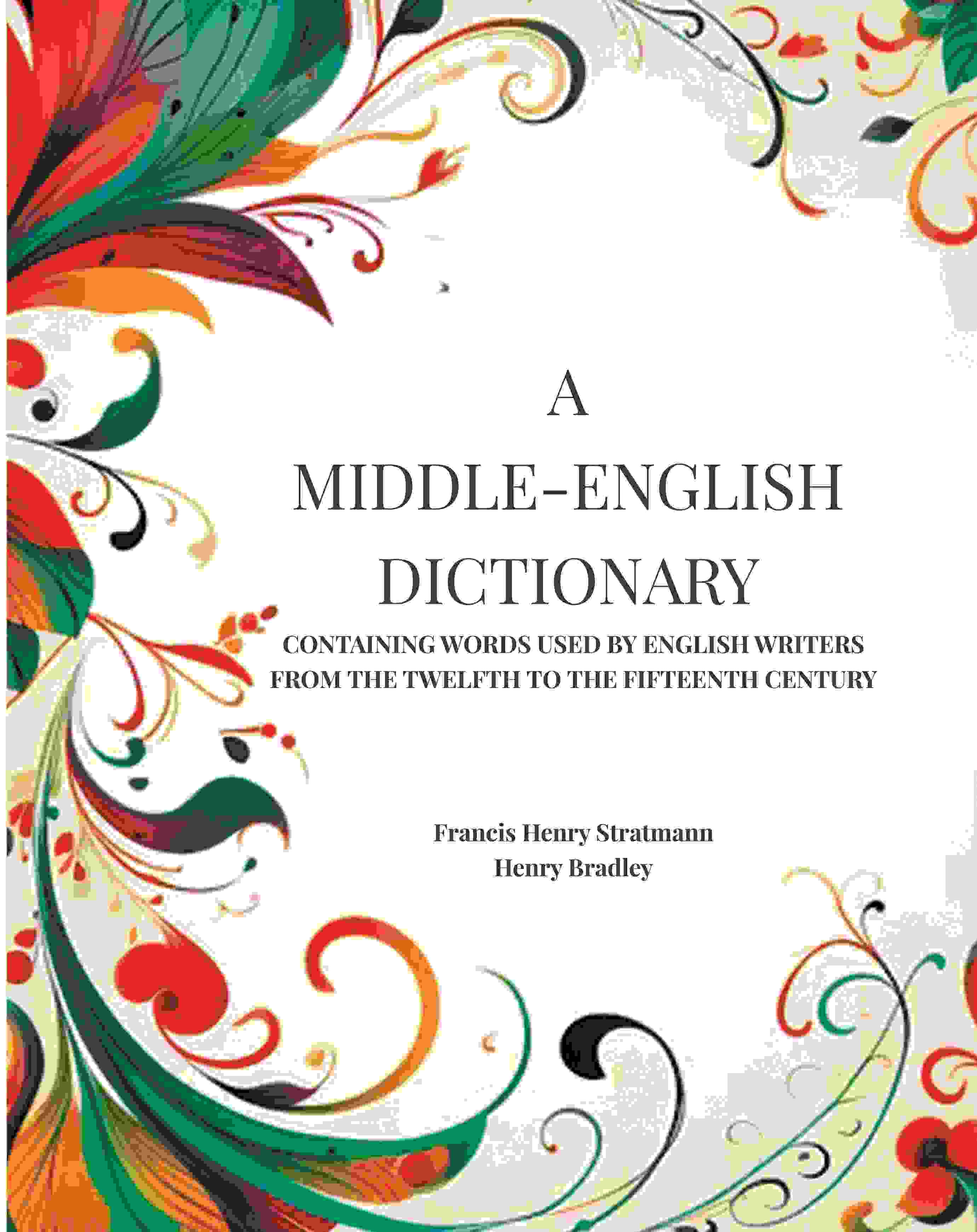 A Middle-English Dictionary: Containing Words Used by English Writers from the Twelfth to the Fifteenth Century - Gyan Books