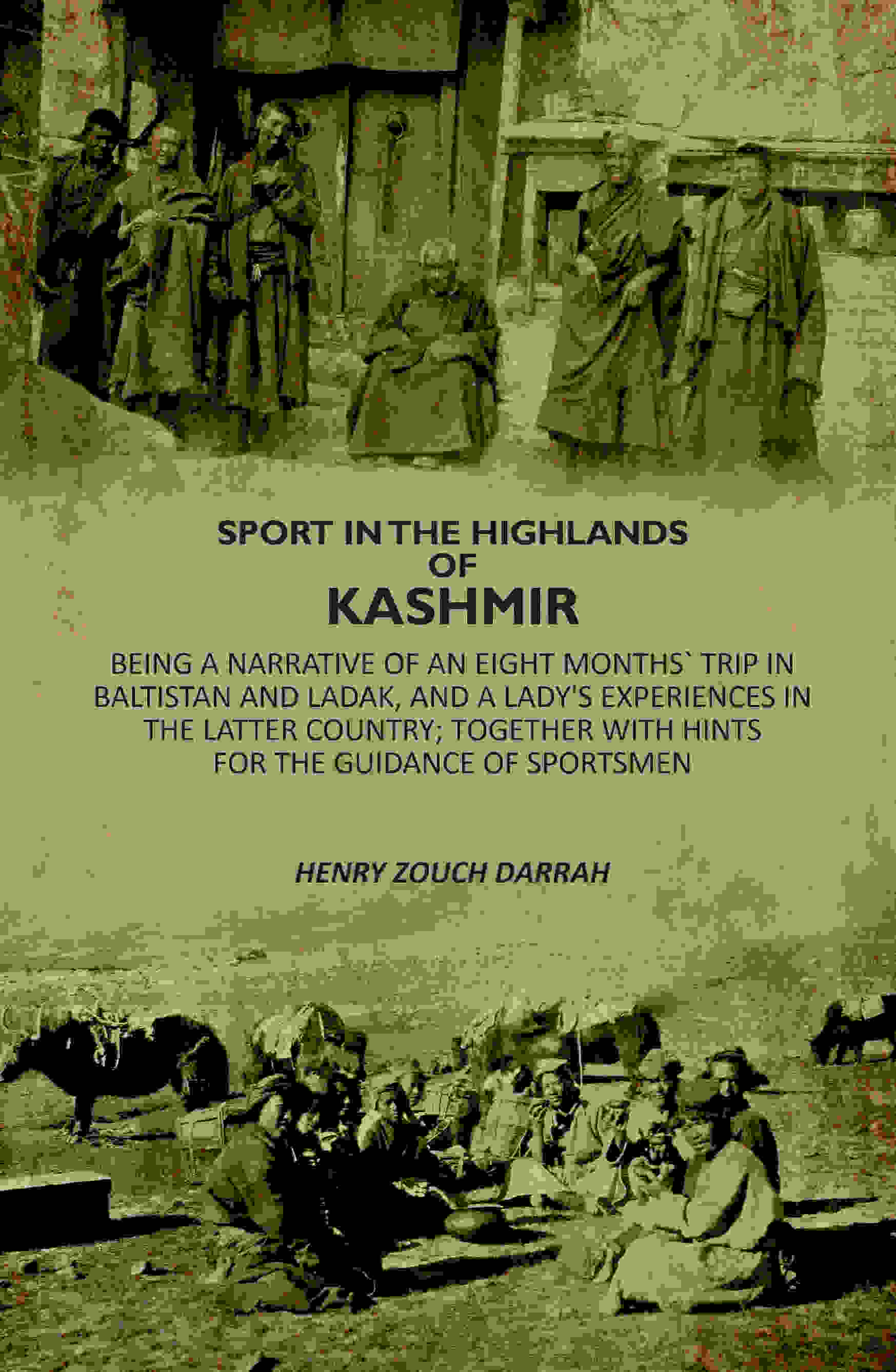 Sport In The Highlands Of Kashmir: Being A Narrative Of An Eight Months` Trip In Baltistan And Ladak, And A Lady's Experiences In The Latter Country; Together With Hints For The Guidance Of Sportsmen - Gyan Books