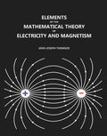 Elements of the Mathematical Theory of Electricity and Magnetism - Gyan Books